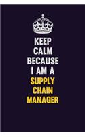 Keep Calm Because I Am A Supply Chain Manager