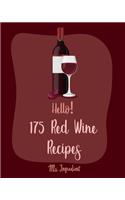 Hello! 175 Red Wine Recipes: Best Red Wine Cookbook Ever For Beginners [Book 1](1 Red Wine Recipes)