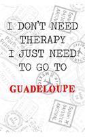 I Don't Need Therapy I Just Need To Go To Guadeloupe: 6x9" Lined Travel Stamps Notebook/Journal Funny Gift Idea For Travellers, Explorers, Backpackers, Campers, Tourists, Holiday Memory Book