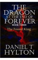 The Dragon at the End of Forever, Book Three: The Found King(3 Dragon at the End of Forever)