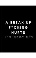 A Break Up F*cking Hurts, Write That Sh*T Down!