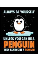 Always Be Yourself Unless You Can Be A Penguin Then Always Be A Penguin