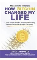 How Bitcoin Changed My Life: A Guide to Help You Understand Everything about Bitcoin Before Putting in Your Money