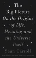 The Big Picture: On the Origins of Life, Meaning, and the Universe Itself