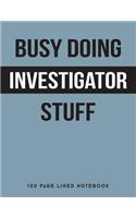 Busy Doing Investigator Stuff: 150 Page Lined Notebook