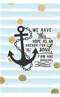 We Have This Hope as an Anchor for the Soul Firm and Secure Hebrews 6: 19: Bible Verse Notebook with Christian Quote