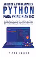 Aprende a Programar en Python Para Principiantes: La mejor guía paso a paso para codificar con Python, ideal para niños y adultos. Incluye ejercicios prácticos sobre análisis de datos, aprendizaje a