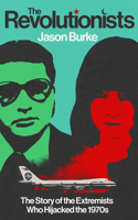 The Revolutionists: The Story of the Extremists Who Hijacked the 1970s
