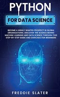 Python for Data Science: Become a Highly Wanted Prospect in Global Organizations; Discover the Science Behind Machine Learning and Data Science Through This Step-by-Step Gui