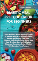 Diabetic Meal Prep Cookbook for Beginners: Quick and Easy Mouth-Watering Recipes to Burn Fat and Get Fit. Prevent Disease, Manage and Reverse Type 1 and 2 Diabetes Easily Just by Eating Bette