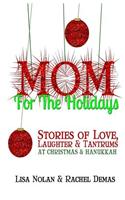 Mom for the Holidays: Stories of Love, Laughter, and Tantrums at Christmas and Hanukkah + Holiday Planner