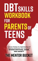 DBT Skills Workbook for Parents of Teens - A Proven Strategy for Understanding and Parenting Adolescents Who Suffer from Intense Emotions, Anger, and Anxiety