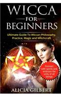 Wicca For Beginners: The Complete Beginners Guide To Wiccan Magic, Witchcraft, Symbols & Traditions(1 Wicca for Beginners)