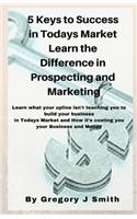 5 Keys To Success in Todays Market Learn the Difference in Prospecting and M