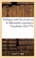 Dialogue Entre Lui Et Moi Sur Le Dithyrambe Couronné À l'Académie: (Litterature)