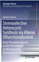 Stereoselective Heterocycle Synthesis via Alkene Difunctionalization: Bulky Phosphine Ligands Enable Pd-Catalyzed Arylhalogenation, Arylcyanation and Diarylation(Springer Theses)