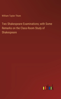 Two Shakespeare Examinations; with Some Remarks on the Class-Room Study of Shakespeare