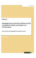 Ratingagenturen und deren Einfluss auf die europäische Politik am Beispiel von Griechenland: Muss die Macht der Ratingagenturen reguliert werden?(German)