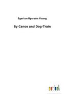 By Canoe and Dog-Train
