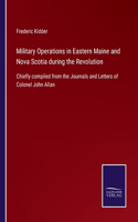 Military Operations in Eastern Maine and Nova Scotia during the Revolution