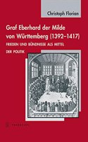 Graf Eberhard Der Milde Von Wurttemberg (1392-1417): Frieden Und Bundnisse ALS Mittel Der Politik