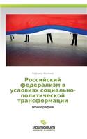 Rossiyskiy Federalizm V Usloviyakh Sotsial'no-Politicheskoy Transformatsii