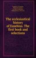 ecclesiastical history of Eusebius. The first book and selections