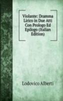 Violante: Dramma Lirico in Due Atti Con Prologo Ed Epilogo (Italian Edition)