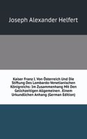 Kaiser Franz I. Von Osterreich Und Die Stiftung Des Lombardo-Venetianischen Konigreichs: Im Zusammenhang Mit Den Gelichzeitigen Allgemeinen . Einem Urkundlichen Anhang (German Edition)