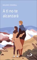 A ti no te alcanzara