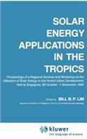 Solar Energy Applications in the Tropics: Proceedings of a Regional Seminar and Workshop on the Utilization of Solar Energy in Hot Humid Urban Development, Held at Singapore, 30 October - 1 