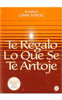 Te Regalo Lo Que Se Te Antoje