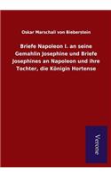 Briefe Napoleon I. an seine Gemahlin Josephine und Briefe Josephines an Napoleon und ihre Tochter, die Königin Hortense