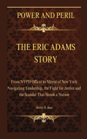 Power and Peril: THE ERIC ADAMS STORY: From NYPD Officer to Mayor of New York - Navigating Leadership, the Fight for Justice and the Scandal That Shook a Nation