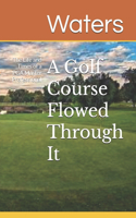 Golf Course Flowed Through It