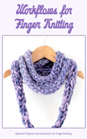 Workflows for Finger Knitting: Beautiful Projects and Instructions for Finger Knitting