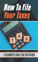 How To File Your Taxes