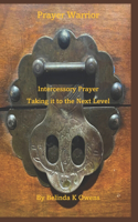 Prayer Warrior - Intercessory Prayer Taking It To The Next Level