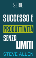 Serie Successo e produttività senza limiti: Serie di 3 titoli: Come vincere la paura e smettere di rimandare, I 10 segreti dell'arte del successo e Gli unici 6 passi per cambiare abitudini