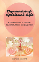 Dynamics of Spiritual Life: A Visionary Guide to Spiritual Resolution, Prayer and Enlightment