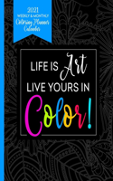 2021 Weekly & Monthly Coloring Planner Calendar - Life Is Art Live Yours In Color