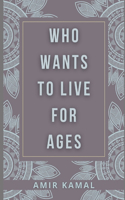 Who Wants To Live For Ages