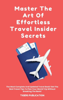 Master The Art Of Effortless Travel Insider Secrets