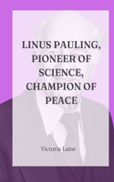 Linus Pauling, Pioneer of Science, Champion of Peace