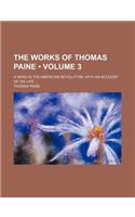 The Works of Thomas Paine (Volume 3); A Hero in the American Revolution. with an Account of His Life