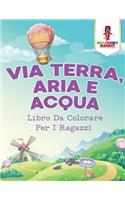Via Terra, Aria E Acqua: Libro Da Colorare Per I Ragazzi