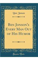 Ben Jonson's Every Man Out of His Humor (Classic Reprint)