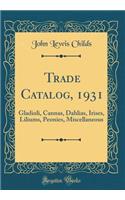 Trade Catalog, 1931: Gladioli, Cannas, Dahlias, Irises, Liliums, Peonies, Miscellaneous (Classic Reprint): Gladioli, Cannas, Dahlias, Irises, Liliums, Peonies, Miscellaneous (Classic Reprint)