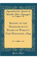 Report of the Massachusetts Board of World's Fair Managers, 1894 (Classic Reprint)