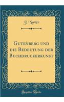 Gutenberg und die Bedeutung der Buchdruckerkunst (Classic Reprint)